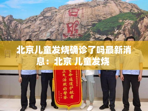 北京儿童发烧确诊了吗最新消息:北京 儿童发烧