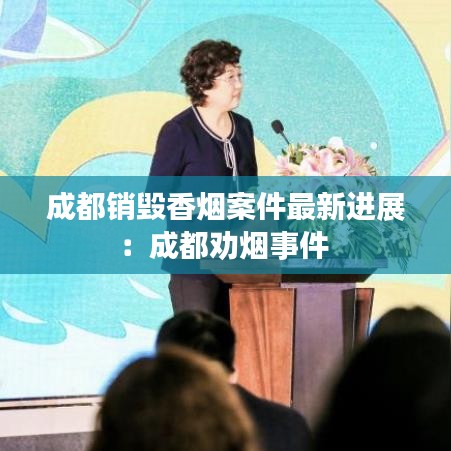 成都销毁香烟案件最新进展:成都劝烟事件
