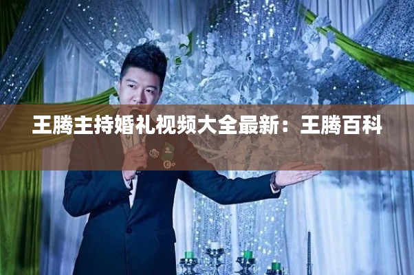 王腾主持婚礼视频大全最新:王腾百科