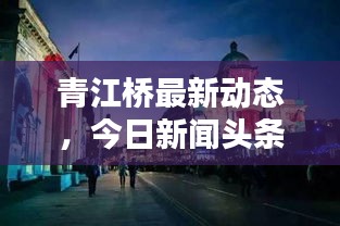 青江桥最新动态,今日新闻头条消息!