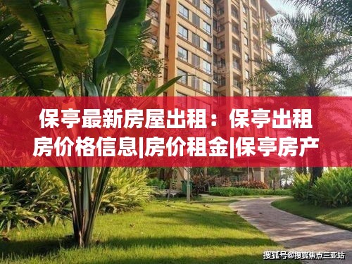 保亭最新房屋出租:保亭出租房价格信息|房价租金|保亭房产网