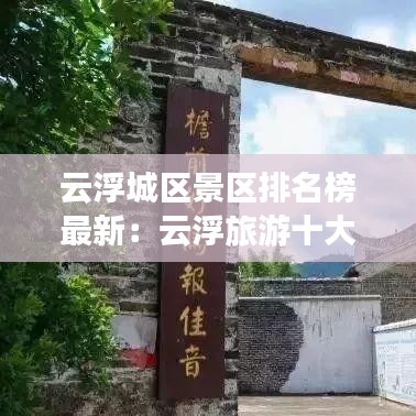 云浮城区景区排名榜最新:云浮旅游十大景点排名