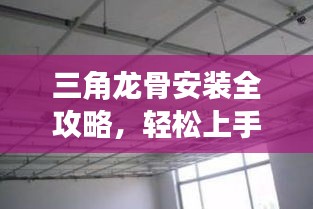 三角龙骨安装全攻略,轻松上手,详细指南在百度!