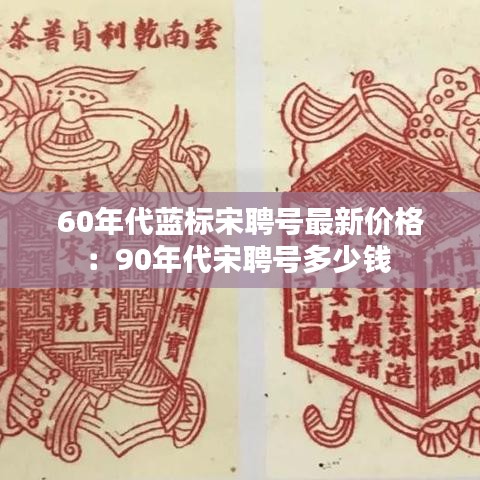 60年代蓝标宋聘号最新价格:90年代宋聘号多少钱