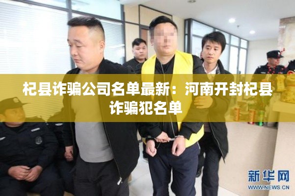 杞县诈骗公司名单最新:河南开封杞县诈骗犯名单