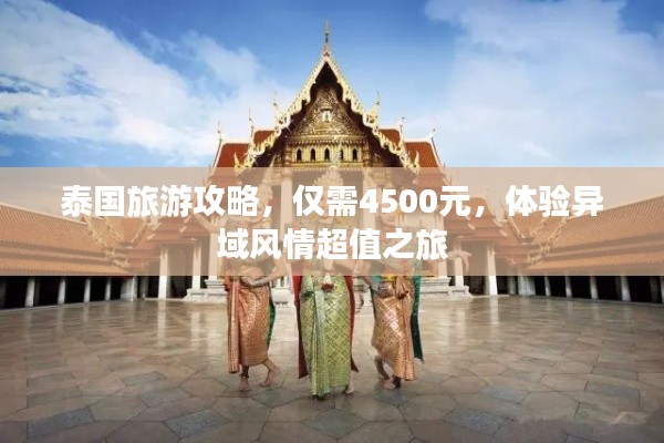 泰国旅游攻略,仅需4500元,体验异域风情超值之旅