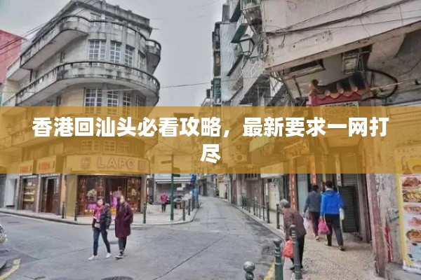 香港回汕头必看攻略,最新要求一网打尽