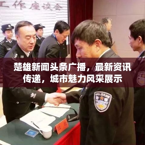 楚雄新闻头条广播,最新资讯传递,城市魅力风采展示