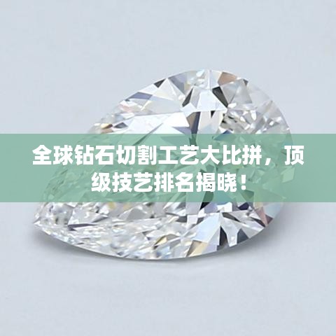 全球钻石切割工艺大比拼,顶级技艺排名揭晓!