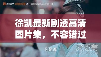徐凯最新剧透高清图片集,不容错过!