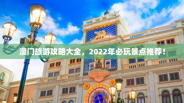 澳门旅游攻略大全，2022年必玩景点推荐！