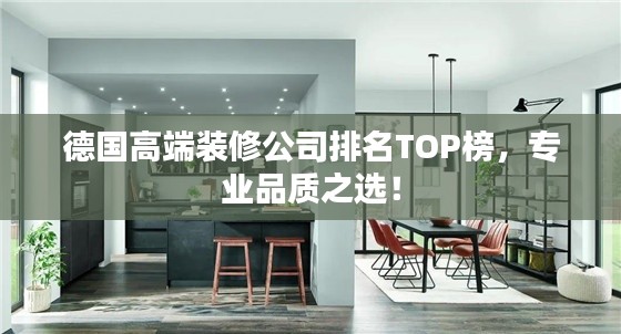 德国高端装修公司排名TOP榜,专业品质之选!