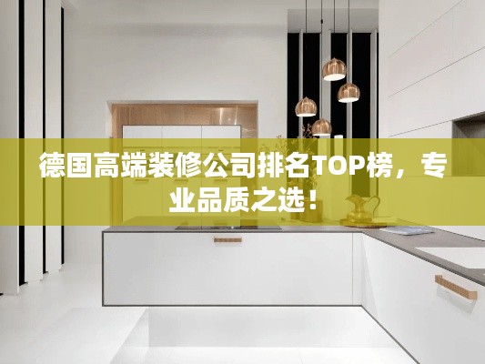 德国高端装修公司排名TOP榜,专业品质之选!