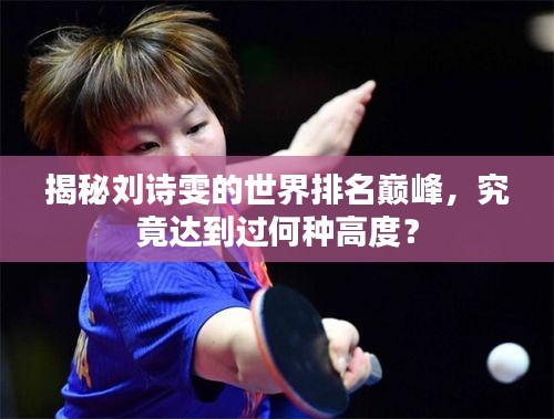 揭秘刘诗雯的世界排名巅峰,究竟达到过何种高度?