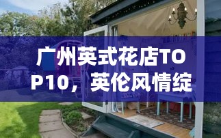 广州英式花店TOP10,英伦风情绽放之美