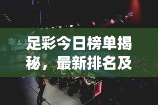 足彩今日榜单揭秘,最新排名及赛事动态,掌握胜者先机