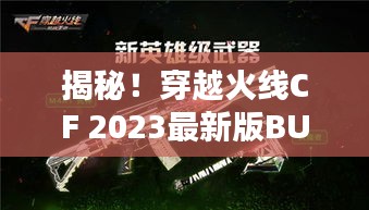 揭秘!穿越火线CF 2023最新版BUG大全,一网打尽!