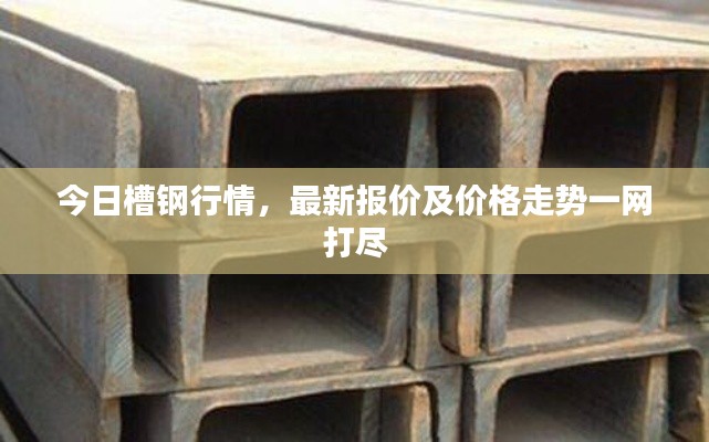 今日槽钢行情,最新报价及价格走势一网打尽