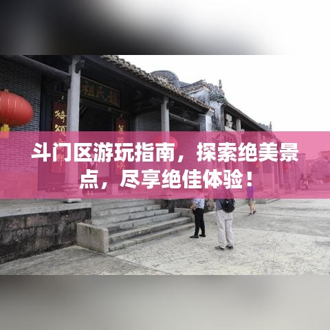 斗门区游玩指南,探索绝美景点,尽享绝佳体验!