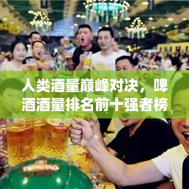 人类酒量巅峰对决,啤酒酒量排名前十强者榜单!