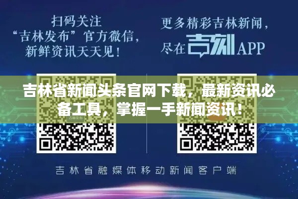 吉林省新闻头条官网下载，最新资讯必备工具，掌握一手新闻资讯！