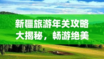 新疆旅游年关攻略大揭秘,畅游绝美风光,体验独特民俗