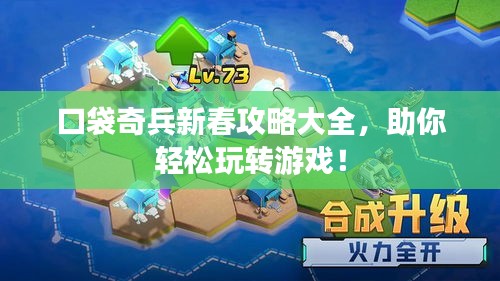 口袋奇兵新春攻略大全,助你轻松玩转游戏!