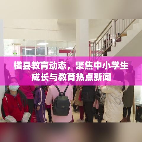 横县教育动态,聚焦中小学生成长与教育热点新闻