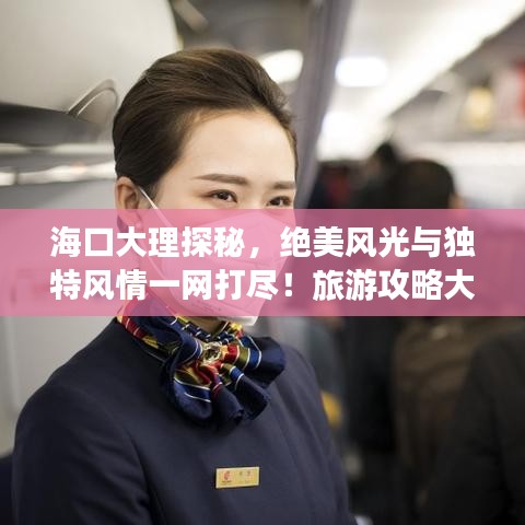 海口大理探秘，绝美风光与独特风情一网打尽！旅游攻略大揭秘