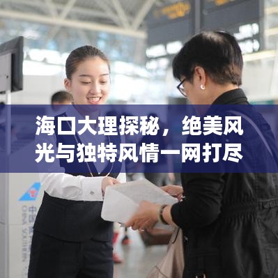 海口大理探秘,绝美风光与独特风情一网打尽!旅游攻略大揭秘