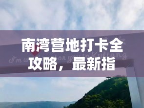 南湾营地打卡全攻略,最新指南,不容错过!