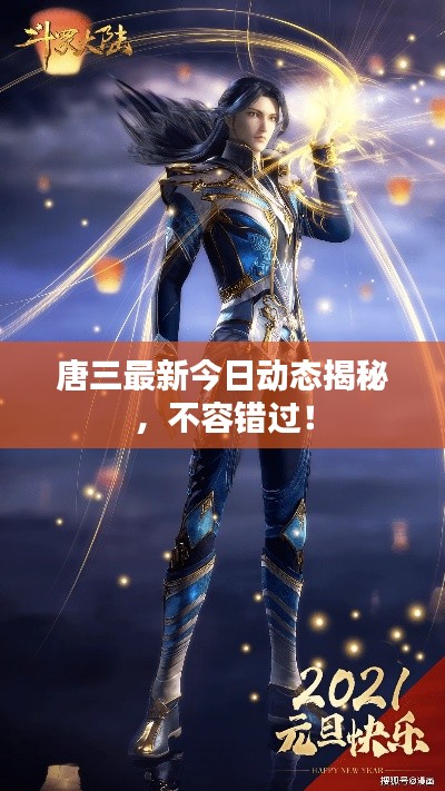唐三最新今日动态揭秘,不容错过!