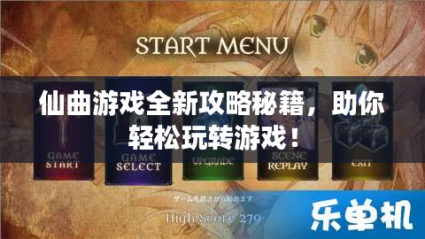仙曲游戏全新攻略秘籍,助你轻松玩转游戏!