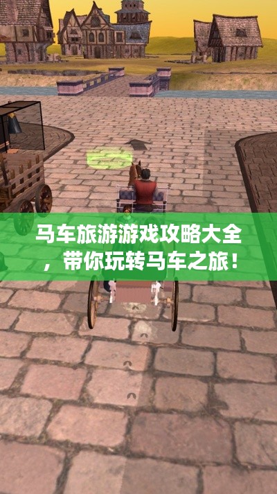 马车旅游游戏攻略大全,带你玩转马车之旅!