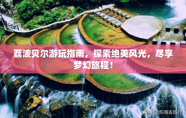 荔波贝尔游玩指南,探索绝美风光,尽享梦幻旅程!