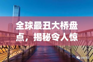全球最丑大桥盘点,揭秘令人惊叹的丑陋桥梁榜单