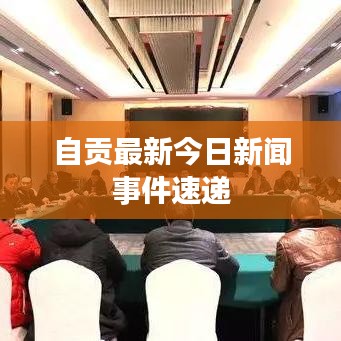 自贡最新今日新闻事件速递
