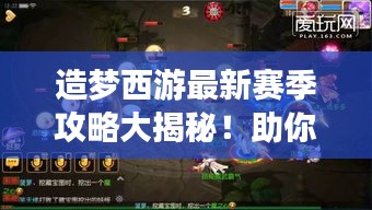 造梦西游最新赛季攻略大揭秘!助你轻松登顶游戏巅峰!