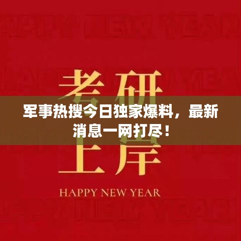 军事热搜今日独家爆料,最新消息一网打尽!