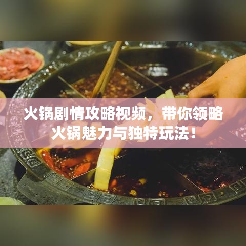 火锅剧情攻略视频,带你领略火锅魅力与独特玩法!