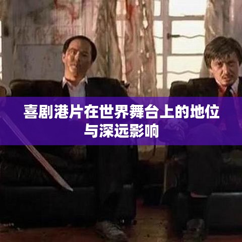 喜剧港片在世界舞台上的地位与深远影响
