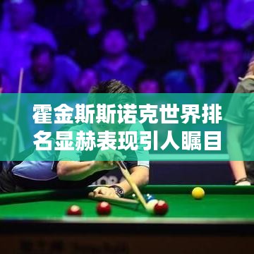 霍金斯斯诺克世界排名显赫表现引人瞩目