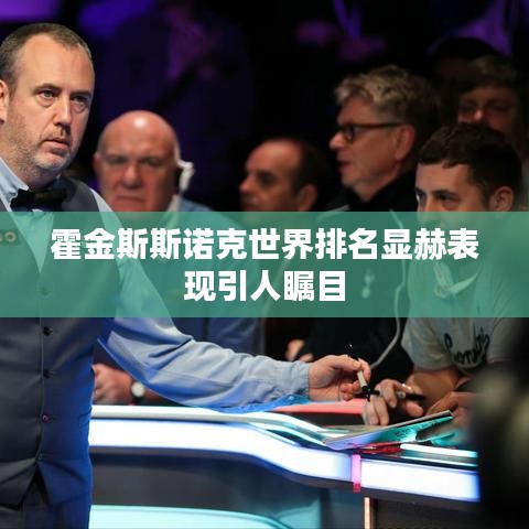 霍金斯斯诺克世界排名显赫表现引人瞩目