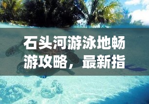 石头河游泳地畅游攻略,最新指南揭秘!