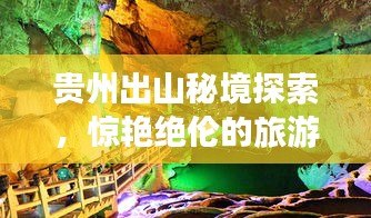 贵州出山秘境探索,惊艳绝伦的旅游攻略!