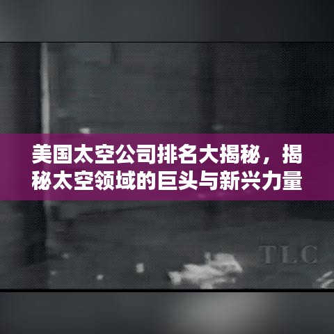 美国太空公司排名大揭秘,揭秘太空领域的巨头与新兴力量