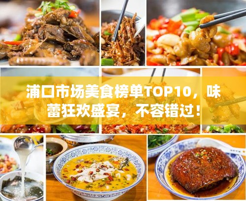 浦口市场美食榜单TOP10,味蕾狂欢盛宴,不容错过!