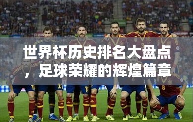 世界杯历史排名大盘点，足球荣耀的辉煌篇章