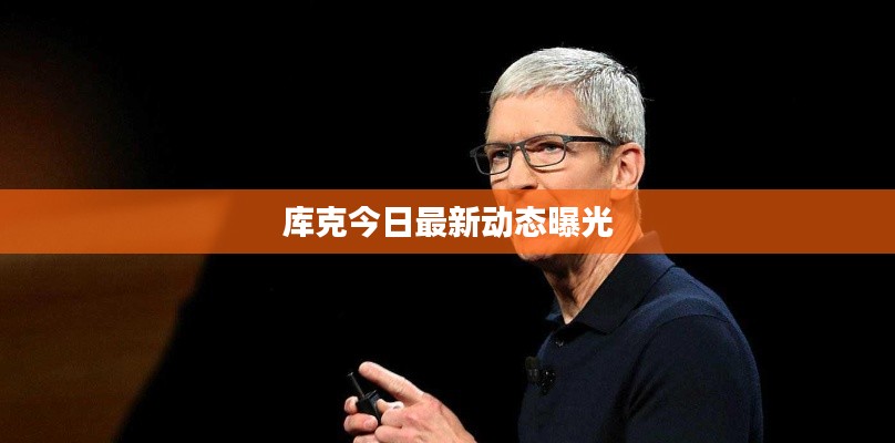 库克今日最新动态曝光