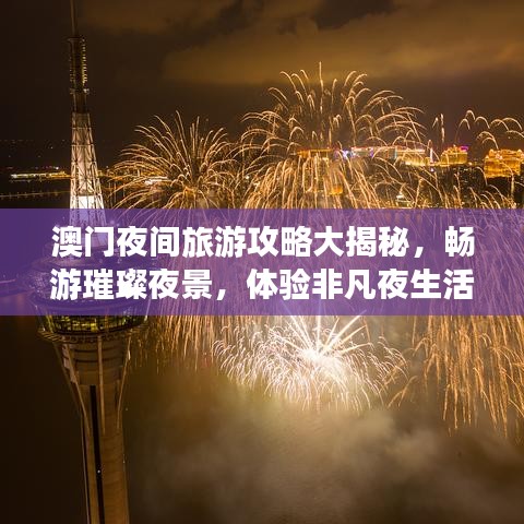 澳门夜间旅游攻略大揭秘,畅游璀璨夜景,体验非凡夜生活